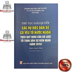 Hình ảnh sách Sách - Thủ tục giải quyết các vụ việc dân sự có yếu tố nước ngoài theo quy định của bộ luật tố tụng dân sự hiện hành...