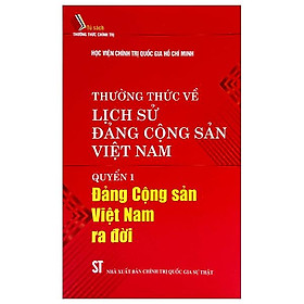 Thường Thức Về Lịch Sử Đảng Cộng Sản Việt Nam – Quyển 1: Đảng Cộng Sản Việt Nam Ra Đời