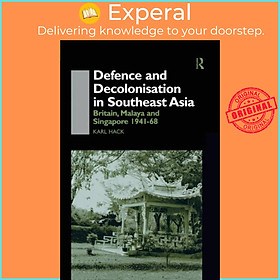 Sách - Defence and Decolonisation in South-East Asia - Britain, Malaya and Singapor by Karl Hack (UK edition, paperback)