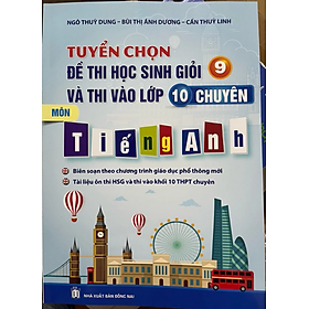 Sách - Tuyển Chọn Đề Thi Học Sinh Giỏi 9 Và Thi Vào Lớp 10 Chuyên Tiếng Anh