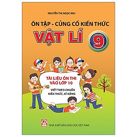 [Download Sách] Ôn Tập - Củng Cố Kiến Thức Vật Lí Lớp 9 (Tài Liệu Ôn Thi Vào Lớp 10 Viết Theo Chuẩn Kiến Thức, Kĩ Năng)