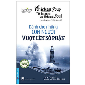 Sách Chicken Soup For The Soul:  Dành Cho Những Con Người Vượt Lên Số Phận (Tái Bản)