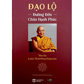 Hình ảnh sách Đạo Lộ: Đường Đến Chân Hạnh Phúc (Tác giả: Tôn Sư Lama Thamthog Rinpoche)