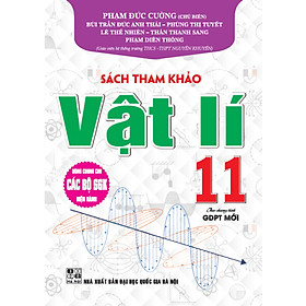 SÁCH THAM KHẢO VẬT LÍ 11 - BIÊN SOẠN THEO CHƯƠNG TRÌNH GDPT MỚI