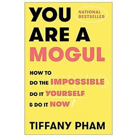 Download sách You Are a Mogul: How to Do the Impossible, Do It Yourself, and Do It Now