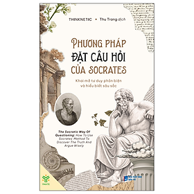 SÁCH Phương Pháp Đặt Câu Hỏi Của Socrates - Khai Mở Tư Duy Phản Biện Và Hiểu Biết Sâu Sắc