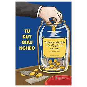 Tư Duy Giàu Nghèo: Tư Duy Quyết Định Mức Độ Giàu Có Của Bạn