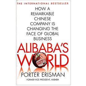 Alibaba's World: How A Remarkable Chinese Company Is Changing The Face Of Global Business
