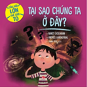 Câu hỏi lớn thế giới to - Tại sao chúng ta ở đây