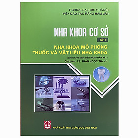 Nha khoa cơ cở - Tập 1 - Nha khoa mô phỏng thuốc và vật liệu nha khoa (Dùng cho sinh viên Răng hàm mặt) - Cổ Viên