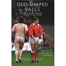 Odd-Shaped Balls: Mischief-Makers Miscreants and Mad-Hatters Of Rugby (Mainstream Sport)