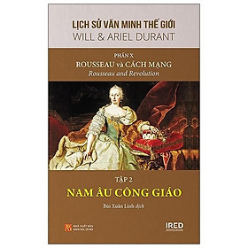 Sách IRED Books - Lịch sử văn minh thế giới phần 10 : Rousseau Và Cách Mạng, tập 2 :  Nam Âu Công Giáo - Will Durant