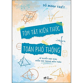 Hình ảnh sách Tóm Tắt Kiến Thức Toán Phổ Thông (Bí Quyết Học Nhẹ, Điểm Cao Trong Môn Toán)