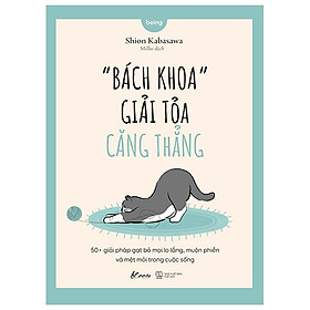 “Bách Khoa” Giải Tỏa Căng Thẳng - 50+ Giải Pháp Gạt Bỏ Mọi Lo Lắng, Muộn Phiền Và Mệt Mỏi Trong Cuộc Sống