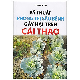 Kỹ Thuật Phòng Trị Sâu Bệnh Gây Hại Trên Cải Thảo