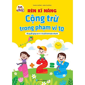 ￼Sách - Rèn Kĩ Năng Cộng Trừ Trong Phạm 10 ( Bí Quyết Giúp Con 4-6 Tuổi Tính Toán Nhanh )