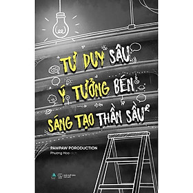 Sách Tư Duy Sâu, Ý Tưởng Bén, Sáng Tạo Thần Sầu - Bản Quyền