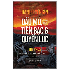 Dầu Mỏ, Tiền Bạc Và Quyền Lực (Bìa Cứng - Daniel Yergin) 