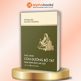 Thực Hành Con Đường Bồ Tát Qua Kinh Duy Ma Cật - Đương Đạo Nguyễn Thế Đăng - Alpha Books