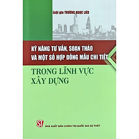 Kỹ năng tư vấn, soạn thảo và một số hợp đồng mẫu chi tiết trong lĩnh vực xây dựng