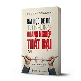 Hình ảnh BÀI HỌC ĐỂ ĐỜI TỪ NHỮNG DOANH NGHIỆP THẤT BẠI (TẬP 1)