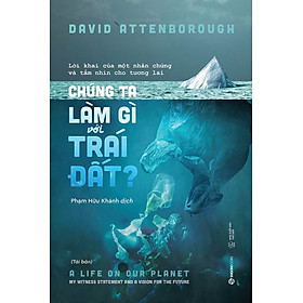 Sách Chúng Ta Làm Gì Với Trái Đất?