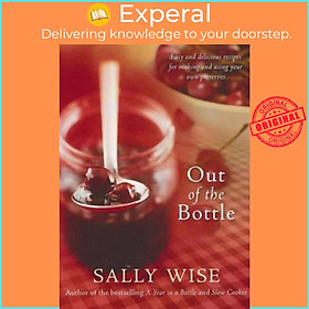 Sách - Out of the Bottle : Easy and Delicious Recipes for Making and Using Your Own Preserves by Sally Wise (paperback)