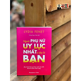 NGƯỜI PHỤ NỮ UY LỰC NHẤT Ở ĐÂY LÀ BẠN – Điều khiển khán giả theo cách của mình để kinh doanh thành công – Lydia Fenet – Hoàng Ngọc Diệu dịch – Phương Nam Books – NXB Thế giới (Bìa mềm)