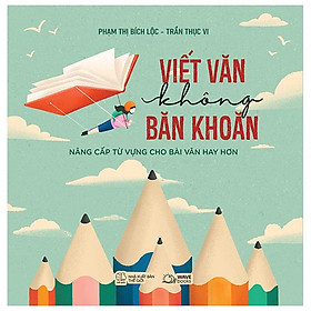 Viết Văn Không Băn Khoăn - Nâng Cấp Từ Vựng Cho Bài Văn Hay Hơn