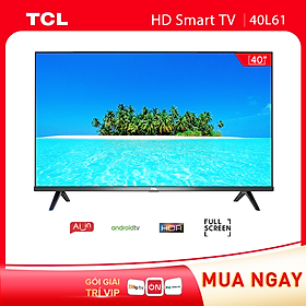 Smart TV TCL Android 8.0 40 inch Full HD .wifi - 40L61 - HDR Dolby, Chromecast, T-cast, AI+IN., Màn hình tràn viền