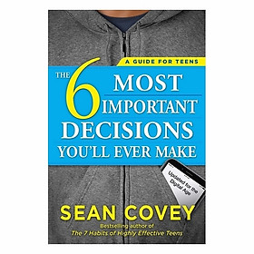 The 6 Most Important Decisions You'll Ever Make: A Guide For Teens: Updated For The Digital Age