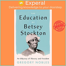 Sách - The Education of Betsey Stockton - An Odyssey of Slavery and Freedom by Gregory Nobles (UK edition, hardcover)