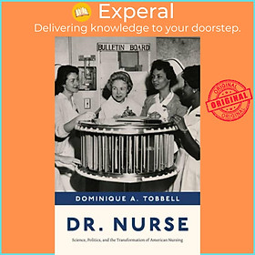 Sách - Dr. Nurse - Science, Politics, and the Transformation o by Professor Dominique A. Tobbell (UK edition, hardcover)