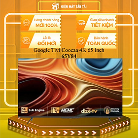65Y84 - Google Tivi Coocaa 4K 65 Inch 65Y84 - HÀNG CHÍNH HÃNG - GIAO HCM