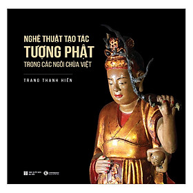 [Download Sách] Nghệ Thuật Tạo Tác Tượng Phật Trong Các Ngôi Chùa Việt