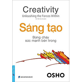 Osho: Sáng Tạo - Bừng Cháy Sức Mạnh Bên Trong (Tái bản năm 2022)