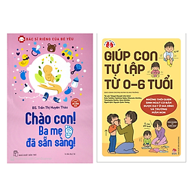 Combo 2 Cuốn: Giúp Con Tự Lập Từ 0-6 Tuổi + Chào Con! Ba Mẹ Đã Sẵn Sàng - Chao