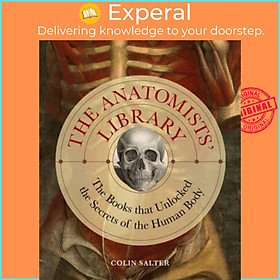 Sách - The Anatomists' Library The Books That Unlocked the Secrets of the Human B by Colin Salter (UK edition, Hardback)