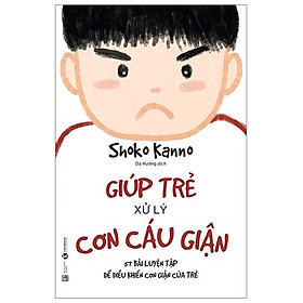 Giúp Trẻ Xử Lý Cơn Cáu Giận - 57 Bài Luyện Tập Để Điều Khiển Cơn Giận Của Trẻ