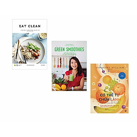 Combo 3 cuốn sách hay cho sức khỏe của bạn: EAT CLEAN + Green Smoothies - Giảm Cân, Làm Đẹp Da, Tăng Cường Sức Đề Kháng Với 7 Ngày Uống Sinh Tố Xanh + Cơ Thể Tự Chữa Lành: Thực Phẩm Thay Đổi Cuộc Sống