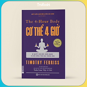 Cơ Thể 4 Giờ - Bí Quyết Cân Đối, Khỏe Mạnh Và Đời Sống Tình Dục Thăng Hoa