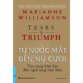 Từ Nước Mắt Đến Nụ Cười - Tận Cùng Khổ Đau Đến Ngời Sáng Tâm Hồn