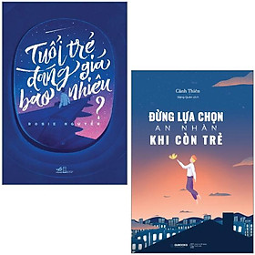 Combo sách tuổi trẻ đáng giá bao nhiêu + đừng lựa chọn an nhàn khi còn trẻ