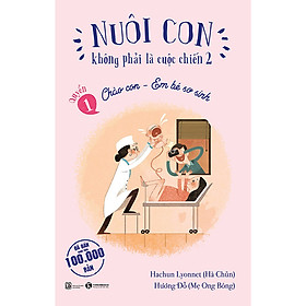 Sách Nuôi Con Không Phải Là Cuộc Chiến 2 - Cuốn 1: Chào Con - Em Bé Sơ Sinh