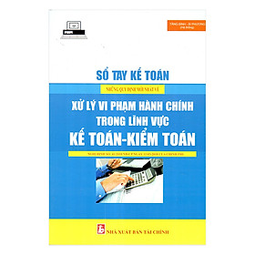 Sổ Tay Kế Toán - Những Quy Định Mới Về Xử Phạt Vi Phạm Hành Chính Trong Lĩnh Vực Kế Toán, Kiểm Toán