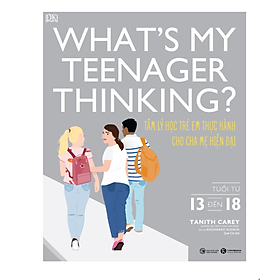Hình ảnh sách What’s My Teenager Thinking? Tâm Lý Học Trẻ Em Thực Hành Cho Cha Mẹ Hiện Đại (Từ 13 Đến 18 Tuổi)
