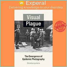 Sách - Visual Plague - The Emergence of Epidemic Photography by Christos Lynteris (UK edition, paperback)