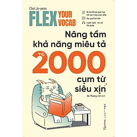 Sách Flex Your Vocab: Nâng Tầm Khả Năng Miêu Tả Với 2000 Cụm Từ Siêu Xịn