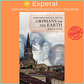 Sách - Orphans on the Earth - Girondin Fugitives from the Terror, 1793-94 by Bette W. Oliver (UK edition, hardcover)