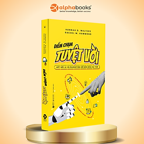 Điểm Chạm Tuyệt Vời – Kết nối AI Và Marketing Để Dẫn Đầu Xu Thế - Alpha Books